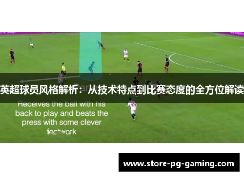 英超球员风格解析：从技术特点到比赛态度的全方位解读