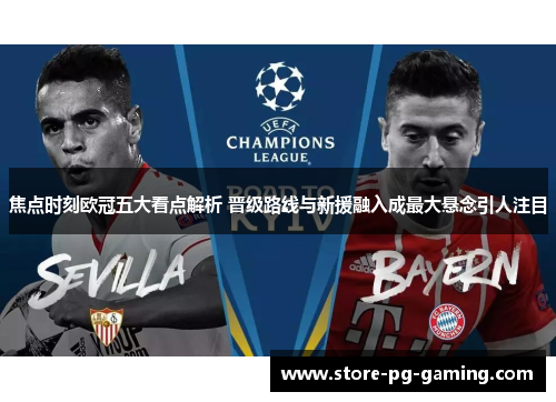 焦点时刻欧冠五大看点解析 晋级路线与新援融入成最大悬念引人注目