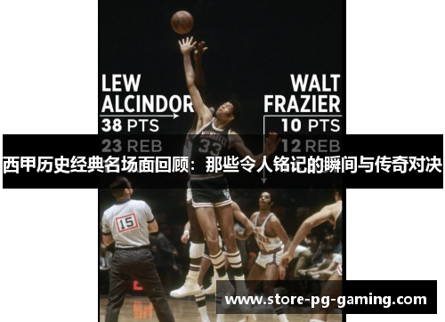 西甲历史经典名场面回顾：那些令人铭记的瞬间与传奇对决